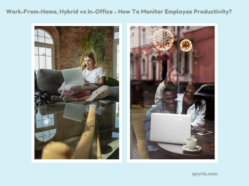 Work-From-Home, Hybrid vs In-Office - How To Monitor Employee Productivity?